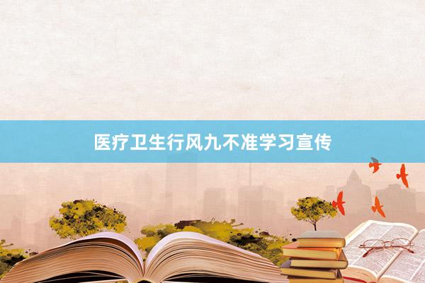 医疗卫生行风九不准学习宣传